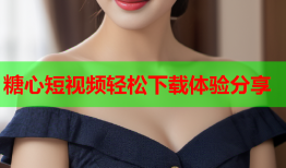 糖心短视频轻松下载体验分享