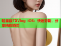 轻量版TXVlog iOS：快速剪辑，分享精彩瞬间