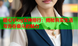 糖心Vlog女神排行：揭秘真实生活与青春奋斗的魅力