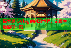 探索糖心Vlog的创意世界，记录生活的每一刻