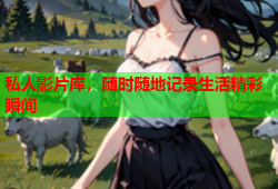私人影片库，随时随地记录生活精彩瞬间